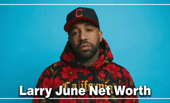 Larry June net worth 2026 - Bay Area rapper and entrepreneur with $5-6 million estimated wealth